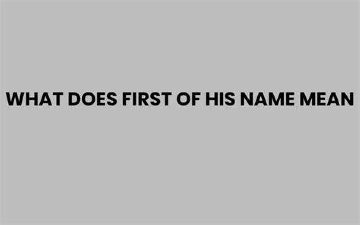 What does it mean first of his name?